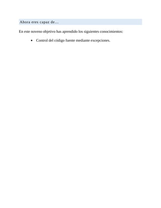 Ahora	eres	capaz	de…
	
En	este	noveno	objetivo	has	aprendido	los	siguientes	conocimientos:
	
Control	del	código	fuente	mediante	excepciones.
	
 