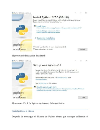 El	proceso	de	instalación	finalizará:
	
	
El	acceso	a	IDLE	de	Python	está	dentro	del	menú	inicio.
	
Instalación	en	Linux
	
Después	 de	 descargar	 el	 fichero	 de	 Python	 tienes	 que	 navegar	 utilizando	 el
 