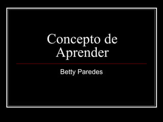 Concepto de Aprender Betty Paredes 