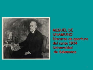 5
MIGUEL DEMIGUEL DE
UNAMUNOUNAMUNO
Discurso de aperturaDiscurso de apertura
del curso 1934del curso 1934
UniversidadUniversidad
de Salamancade Salamanca
 