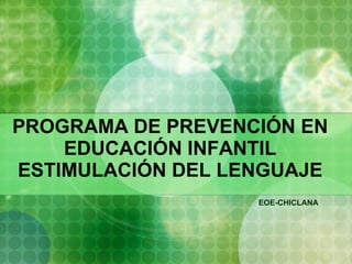 PROGRAMA DE PREVENCIÓN EN EDUCACIÓN INFANTIL ESTIMULACIÓN DEL LENGUAJE   EOE-CHICLANA 