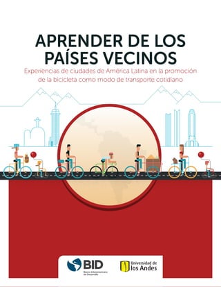 APRENDER DE LOS
PAÍSES VECINOS
Experiencias de ciudades de América Latina en la promoción
de la bicicleta como modo de transporte cotidiano
 