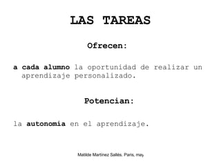 LAS TAREAS Ofrecen:   a cada alumno  la oportunidad de realizar un aprendizaje personalizado. Potencian:   la  autonomía  en el aprendizaje.   
