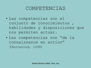 COMPETENCIAS Las competencias son el conjunto de conocimientos , habilidades y disposiciones que nos permiten actuar. Las competencias son “de la connaissance en action” ( Perrenoud, 1998) 