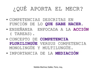 ¿QU É APORTA EL MECR? COMPETENCIAS DESCRITAS EN FUNCIÓN DE LO   QUE SABE HACER. ENSEÑANZA  ENFOCADA A LA  ACCIÓN  ( TAREAS). CONCEPTO DE  COMPETENCIA PLURILINGÜE  VERSUS COMPETENCIA MONOLINGÜE Y MULTILUNGÜE. IMPORTANCIA DE LA  MEDIACIÓN 
