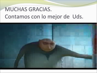MUCHAS GRACIAS.
Contamos con lo mejor de Uds.
 