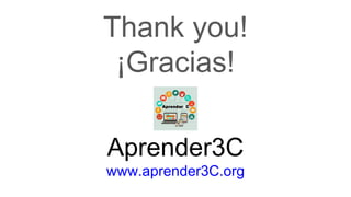 Aprender3C
www.aprender3C.org
Thank you!
¡Gracias!
 