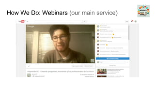 How We Do: Webinars (our main service)
 