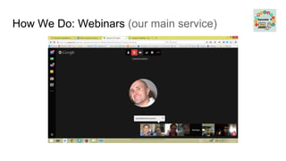 How We Do: Webinars (our main service)
 