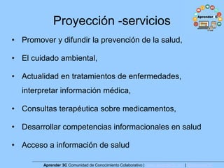 Proyección -servicios
• Promover y difundir la prevención de la salud,
• El cuidado ambiental,
• Actualidad en tratamiento...