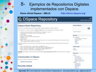 8- Ejemplos de Repositorios Digitales
implementados con Dspace.
Aprender 3C Comunidad de Conocimiento Colaborativo | www.aprender3c.org | @Aprender3C
http://demo.dspace.org/Demo oficial Dspace - XMLUI
 