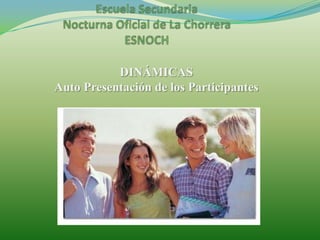 Escuela Secundaria Nocturna Oficial de La ChorreraESNOCHDINÁMICAS  Auto Presentación de los Participantes