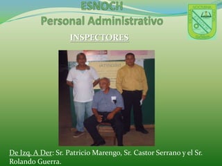 ESNOCHPersonal AdministrativoINSPECTORESDe Izq. A Der: Sr. Patricio Marengo, Sr. Castor Serrano y el Sr. Rolando Guerra.    