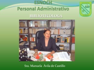 ESNOCHPersonal AdministrativoBIBLIOTECÓLOGASra. Manuela  Ávila de Castillo    