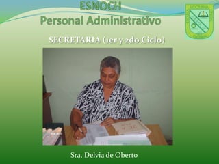 ESNOCHPersonal AdministrativoSECRETARIA (1er y 2do Ciclo)Sra. Delvia de Oberto
