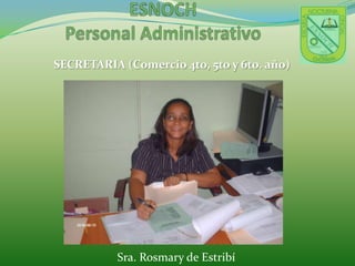 ESNOCHPersonal AdministrativoSECRETARIA (Comercio 4to, 5to y 6to. año)Sra. Rosmary de Estribí