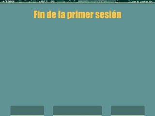 Fin de la primer sesión 