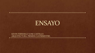 ENSAYO
KEVIN FERNHELLY JOSE CASTILLO.
ARQUITECTURA, PRIMER CUATRIMESTRE.
 