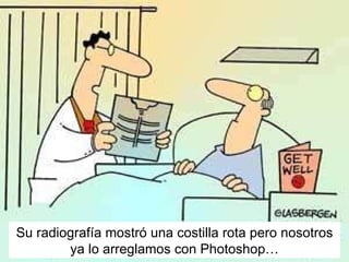 Su radiografía mostr ó una costilla rota pero nosotros ya lo arreglamos con Photoshop… 