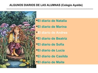 ALGUNOS DIARIOS DE LAS ALUMNAS (Colegio Ayalde)




                 El diario de Natalia
                 El diario de ...
