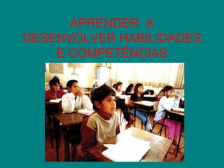 Aprender a desenvolver habilidades e competências