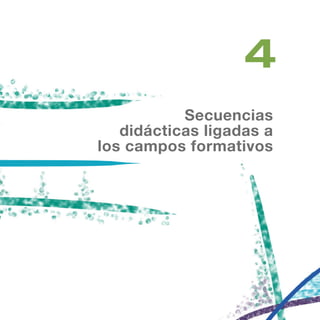 4
Secuencias
didácticas ligadas a
los campos formativos
 