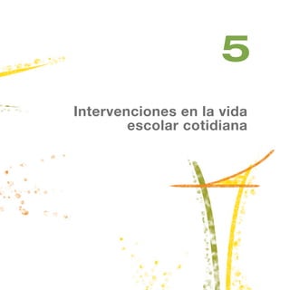 5
Intervenciones en la vida
escolar cotidiana
 