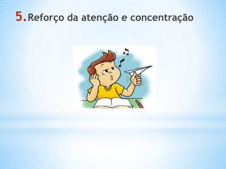 5.Reforço da atenção e concentração
 