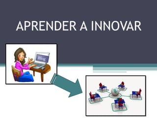 APRENDER A INNOVAR
Blog
 