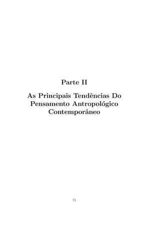 Parte II
As Principais Tendˆencias Do
Pensamento Antropol´ogico
Contemporˆaneo
73
 