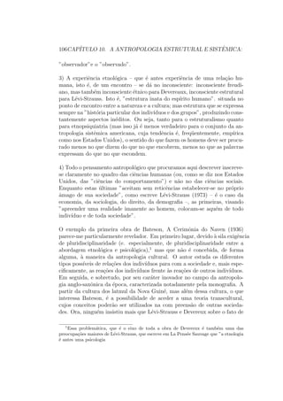 20 CONTEUDO 
a) Urg^encia de preservac~ao dos patrim^onios culturais locais ameacados (e 
a respeito disso a etnologia esta desde o seu nascimento lutando contra o 
tempo para que a transcric~ao dos arquivos orais e visuais possa ser realizada 
a tempo, enquanto os ultimos depositarios das tradic~oes ainda est~ao vivos) 
e, sobretudo, de restituic~ao aos habitantes das diversas regi~oes nas quais tra-balhamos, 
de seu proprio saber e saber-fazer. Isso sup~oe uma ruptura com 
a concepc~ao assimetrica da pesquisa, baseada na captac~ao de informac~oes. 
N~ao ha, de fato, antropologia sem troca, isto e, sem itinerario no decor-rer 
do qual as partes envolvidas chegam a se convencer reciprocamente da 
necessidade de n~ao deixar se perder formas de pensamento e atividade unicas. 
b) Urg^encia de analise das mutac~oes culturais impostas pelo desenvolvimento 
extremamente rapido de todas as sociedades contempor^aneas, que n~ao s~ao 
mais sociedades tradicionais, e sim sociedades que est~ao passando por um 
desenvolvimento tecnologico absolutamente inedito, por mutac~oes de suas 
relac~oes sociais, por movimentos de migrac~ao Interna, e por um processo de 
urbanizac~ao acelerado. Atraves da especi 