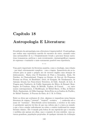 cas 
sobre os Americanos escolhe claramente o criterio latitudinal, fundamento 
aos seus olhos da distribuic~ao da populac~ao mundial, distribuic~ao essa n~ao 
cultural e sim natural da civilizac~ao e da barbarie: A natureza tirou tudo 
de um hemisferio deste globo para da-lo ao outro. A diferenca entre um 
hemisferio e o outro (o Antigo e o Novo Mundo) e total, t~ao grande quanto 
poderia ser e quanto podemos imagina-la: de um lado, a humanidade, e de 
outro, a estupidez na qual vegetamesses seres indiferenciados: 
Igualmente barbaros, vivendo igualmente da caca e da pesca, em pases 
frios, estereis, cobertos de 
orestas, que desproporc~ao se queria imaginar 
entre eles? Onde se sente as mesmas necessidades, onde os meios de sa-tisfaz^ 
e-los s~ao os mesmos, onde as in
u^encias do ar s~ao t~ao semelhantes, e 
possvel haver contradic~ao nos costumes ou variac~oes nas ideias? 
Pauw responde, evidentemente, de forma negativa. Os indgenas america-nos 
vivem em um estado de embrutecimentogeral. T~ao degenerados uns 
quanto os outros, seria em v~ao procurar entre eles variedades distintivas da-quilo 
que se pareceria com uma cultura e com uma historia.7 
7Sobre C. de Pauw, cf. os trabalhos de M. Duchet (1971, 1985). 
 