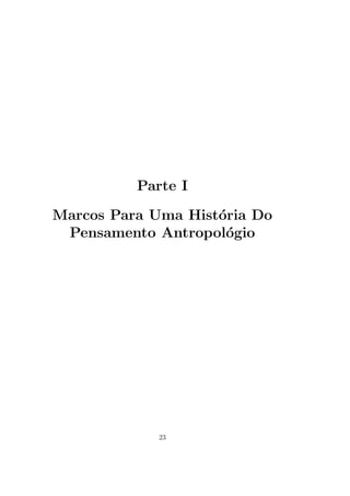 8 CONTEUDO 
estudada, ela consistira na antropologia, nessa epoca - e por muito tempo - 
em uma dist^ancia de 