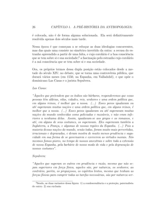 cadas de simples; em consequ^encia, 
elas ir~ao permitir a compreens~ao, como numa situacao de laboratorio, da 
organizac~ao complexade nossas proprias sociedades. 
* * * 
A antropologia acaba, portanto, de atribuir-se um objeto que lhe e proprio: 
o estudo das populac~oes que n~ao pertencem a civilizac~ao ocidental. Ser~ao ne-cess 
arias ainda algumas decadas para elaborar ferramentas de investigac~ao 
que permitam a coleta direta no campo das observac~oes e informac~oes. Mas 
logo apos ter  