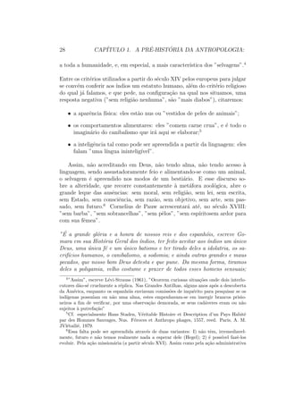 m do selvagemou, como diz Paul Mercier (1966), sera que 
a morte do primitivoha de causar a morte daqueles que haviam se dado 
como tarefa o seu estudo? A essa pergunta varios tipos de resposta puderam 
e podem ainda ser dados. Detenhamo-nos em tr^es deles. 
1) O antropologo aceita, por assim dizer, sua morte, e volta para o ^ambito das 
outras ci^encias humanas. Ele resolve a quest~ao da autonomia problematica 
de sua disciplina reencontrando, especialmente a sociologia, e notadamente 
o que e chamado de sociologia comparada. 
2) Ele sai em busca de uma outra area de investigac~ao: 0 campon^es, este 
selvagem de dentro, objeto ideal de seu estudo, particularmente bem ade-quado, 
ja que foi deixado de lado pelos outros ramos das ci^encias do homem. 
2 
2A pesquisa etnogra 