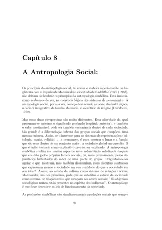nalmente, 
consiste era um segundo nvel de inteligibilidade: construir modelos que permitam com-parar 
as sociedades entre si. Como escreve Levi-Strauss, seu objetivo e alcancar, alem da 
imagem consciente e sempre diferente que os homens formam de seu devir, um inventario 
das possibilidades inconscientes, que n~ao existem em numero ilimitado. 
8Ao modelo org^anico dos funcionalistas ingleses, Levi-Strauss substituiu, como vere-mos, 
um modelo lingustico, e mostrou que trabalhando no ponto de encontro da natureza 
(o inato) e da cultura (tudo o que n~ao e hereditariamente programado e deve ser inven-tado 
pelos homens onde a natureza n~ao programou nada), a antropologia deve aspirar a 
tornar-se uma ci^encia natural: A antropologia pertence as ci^encias humanas, seu nome o 
proclama su 