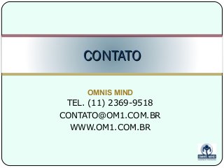 OMNIS MIND
TEL. (11) 2369-9518
CONTATO@OM1.COM.BR
WWW.OM1.COM.BR
CONTATOCONTATO
 