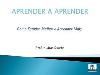 Prof. Huáras Duarte
COMO APRENDER A APRENDERCOMO APRENDER A APRENDER
 