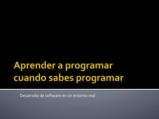 Desarrollo	de	software	en	un	entorno	real	
 