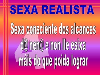 4 Sexa consciente dos alcances  d@ nen@ e non lle esixa  máis do que poida lograr SEXA REALISTA 