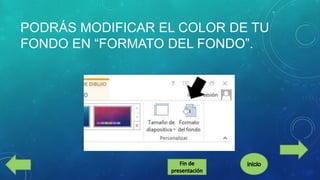 PODRÁS MODIFICAR EL COLOR DE TU
FONDO EN “FORMATO DEL FONDO”.

 