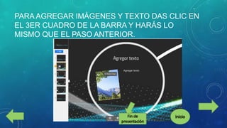 PARA AGREGAR IMÁGENES Y TEXTO DAS CLIC EN
EL 3ER CUADRO DE LA BARRA Y HARÁS LO
MISMO QUE EL PASO ANTERIOR.

 
