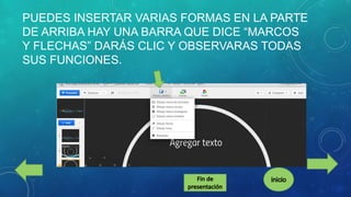 PUEDES INSERTAR VARIAS FORMAS EN LA PARTE
DE ARRIBA HAY UNA BARRA QUE DICE “MARCOS
Y FLECHAS” DARÁS CLIC Y OBSERVARAS TODAS
SUS FUNCIONES.

 