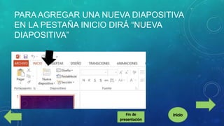 PARA AGREGAR UNA NUEVA DIAPOSITIVA
EN LA PESTAÑA INICIO DIRÁ “NUEVA
DIAPOSITIVA”

 