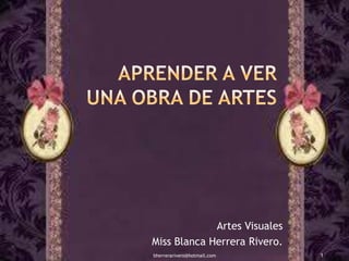 Artes Visuales
Miss Blanca Herrera Rivero.
bherrerarivero@hotmail.com    1
 