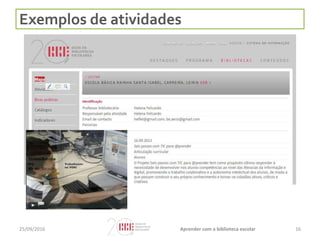 Exemplos de atividades
1625/09/2016 Aprender com a biblioteca escolar
 