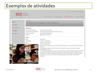 Exemplos de atividades
1725/09/2016 Aprender com a biblioteca escolar
 