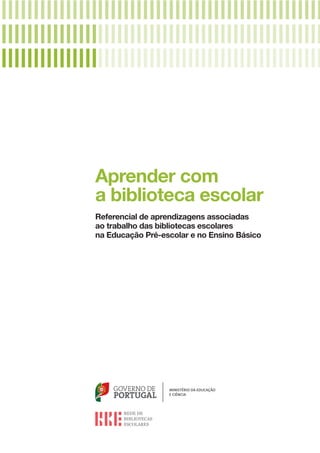 Aprender com
a biblioteca escolar
Referencial de aprendizagens associadas
ao trabalho das bibliotecas escolares
na Educação Pré­‑escolar e no Ensino Básico
 