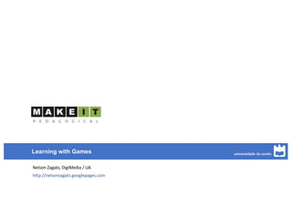 Nelson Zagalo, DigiMedia / UA
http://nelsonzagalo.googlepages.com
Learning with Games
 