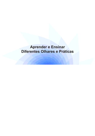 Aprender e Ensinar
Diferentes Olhares e Práticas

 